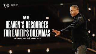 Heaven's Resources for Earth's Dilemmas - Pastor Touré Roberts