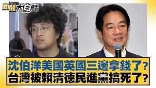 沈伯洋美國英國三邊拿錢了？台灣被賴清德民進黨搞死了？【#新聞大白話】20250303-03｜ #鄭村棋  #王鴻薇 #李柏毅