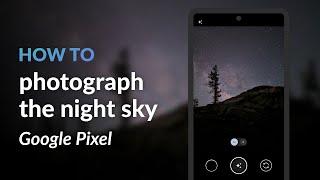 Photograph the night sky with your Google Pixel: Astrophotography