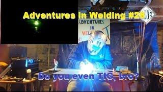 Adventures in Welding #28 Do you even TIG, bro?