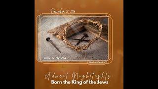 Advent Nightlights: Born the King of the Jews | Psalm 72 | Pastor Greg Bylsma | December 15, 2024