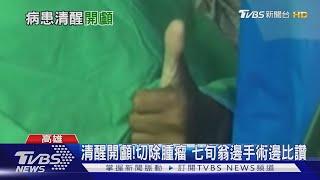 清醒開顱!切除腫瘤 七旬翁邊手術邊比讚