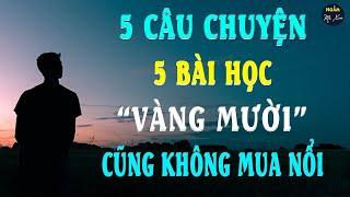 [Câu Chuyện Cuộc Sống Ý Nghĩa] 5 Câu Chuyện 5 Bài Học Vàng Mười Không Mua Nổi Đâu