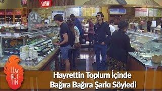 Hayrettin Toplum İçinde Bağıra Bağıra Şarkı Söyledi