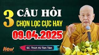 (09.04.2025) 3 Câu Hỏi Chọn Lọc Cực Hay, Rất Thực Tế Trong Đời Sống Hiện Tại - SC. Thích Nữ Tâm Tâm