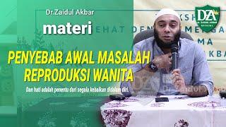 dr. Zaidul Akbar - PENYEBAB AWAL MASALAH REPRODUKSI WANITA