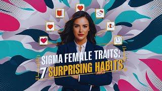 Unlocking Sigma Female Traits: 7 Habits That Will Surprise You!