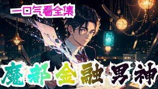 【完结】一口气看完《魔都金融男神》全集：人又高又帅又多金，号称魔都金融男神，1万元起家，把A股，港股，美股当成了提款机，横扫全球金融市场登顶世界之巅，缔造全球性的金融科技财团，至高财权，无上荣耀！