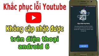 Khắc phục lỗi Youtube không cập nhật được trên Samsung android 6.0.1