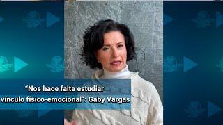 “Nos hace falta estudiar vínculo físico-emocional”: Gaby Vargas