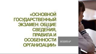 Вебинар «Основной государственный экзамен общие сведения, правила и особенности организации»