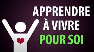 Comment Apprendre à Vivre pour Soi : 10 Conseils