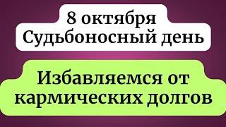 8 октября - Судьбоносный день. Избавляемся от кармических долгов.