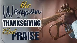 THE WEAPON OF THANKSGIVING & PRAISE || APOSTLE JOHN KIMANI WILLIAM