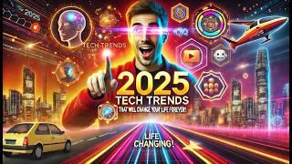 2025 Tech Trends That Will Change Your Life Forever! 