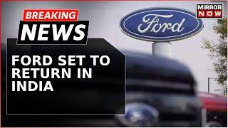 Breaking News | Ford To Return In India Utilising Chennai Plant, Intent Letter Sent To TN Govt