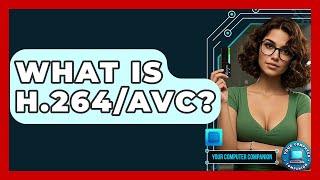 What Is H.264/AVC? - Your Computer Companion