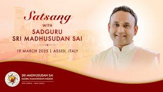 Satsang with Sri Madhusudan Sai | Live From Assisi, Italy | 19 March 2025, Evening