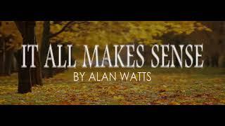 Alan Watts ~ It All Makes Sense.