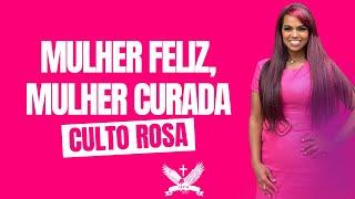 Mulher Feliz, Mulher Curada | Culto Rosa | 28/10/2024