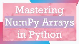 Mastering NumPy Arrays in Python