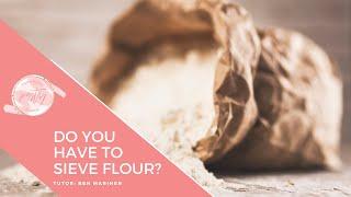 Do you have to sieve flour? - The reasons for sieving flour - Why we do it and why it's important