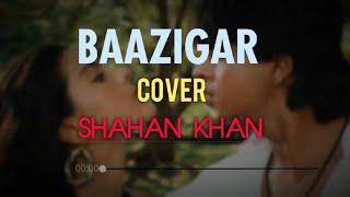 BAAZIGAR UNPLUGGED COVER BY SHAHAN KHAN