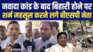 Nawada Kand के बाद बिहारी होने पर शर्म महसूस करने लगे BSP नेता || Nawada Agni Kand