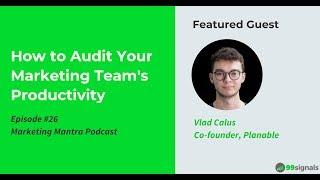 How to Audit Your Marketing Team's Productivity with Vlad Calus from Planable (Marketing Mantra #26)