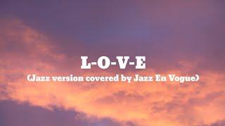 L-O-V-E (Jazz covered by Jazz En Vogue)