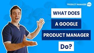 What Does a Google Product Manager Do?