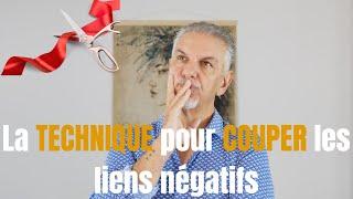 La TECHNIQUE pour couper les liens négatifs