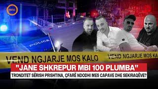 "Jane shkrepur mbi 100 plumba" / Tronditet sërish Prishtina, çfarë ndodhi mes Capave dhe Sekiraqëve?