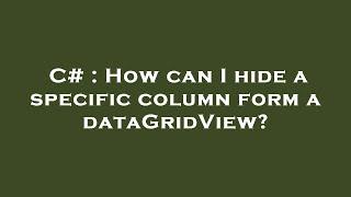 C# : How can I hide a specific column form a dataGridView?