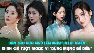 Dàn sao Hoa ngữ lên phim là lại khiến khán giả tuột mood vì “dùng miệng để diễn”