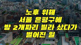 노후 위해 서울 은평구에 방 2개짜리 빌라 샀다가 벌어진 일ㅣ읽어주는 경제기사