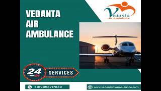 With Superb Medical Aid Choose Vedanta Air Ambulance from Delhi