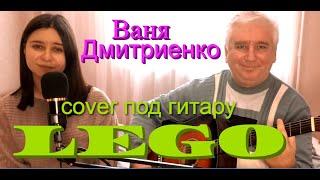 Ваня Дмитриенко - ЛЕГО - Премьера трека,2022 (кавер на гитаре/текст/аккорды)