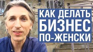 Как делать бизнес и зарабатывать по-женски. Этого не знают знатоки!