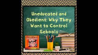 Uneducated and Obedient: Why They Want to Control Schools