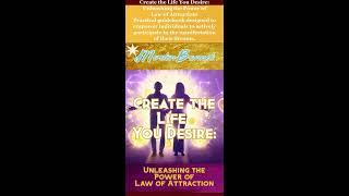 Create the Life You Desire Unleashing the Power of Law of Attraction