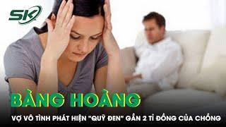 Vợ vô tình phát hiện "quỹ đen" gần 2 tỉ đồng của chồng | SKĐS