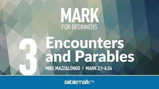 Encounters and Parables (Mark 2-4) – Mike Mazzalongo | BibleTalk.tv
