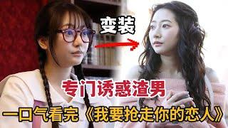 2024暴爽热剧！美女专门勾引抢走他人男友，帮可怜女生们拜托地狱！一口气看完《我要抢走你的恋人》大合集