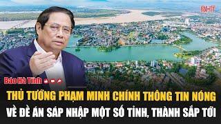 PM Pham Minh Chinh reveals hot info on upcoming province-city merger