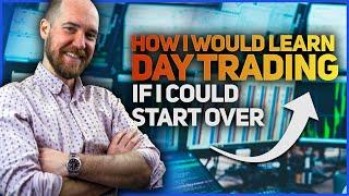 HOW I WOULD LEARN DAY TRADING [If I Could Start Over]