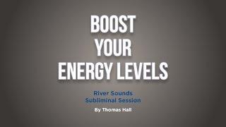 Boost Your Energy Levels - River Sounds Subliminal Session - By Minds in Unison