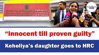 “Innocent till proven guilty”Keheliya’s daughter goes to HRC