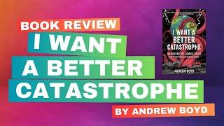 Book review: I Want A Better Catastrophe by Andrew Boyd