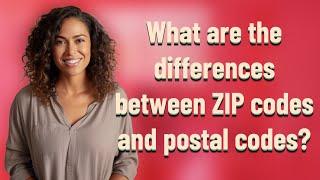 What are the differences between ZIP codes and postal codes?